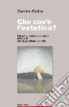 Che cos'è l'estetica. Filosofia, poetica e teoria delle arti: storia, problemi, confini libro