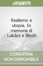 Realismo e utopia. In memoria di Lukács e Bloch libro