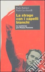 La strage con i capelli bianchi. La sentenza per piazza Fontana libro