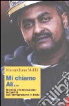 Mi chiamo Alì... Identità e integrazione: inchiesta sull'immigrazione in Italia libro di Melilli Massimiliano