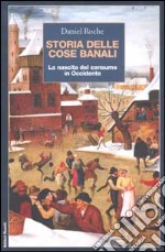 Storia delle cose banali. La nascita del consumo in Occidente libro