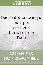 Duecentottantacinque nodi per crescere. Istruzioni per l'uso libro