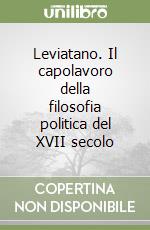 Leviatano. Il capolavoro della filosofia politica del XVII secolo libro