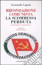 Rifondazione comunista: la scommessa perduta. Fatti, personaggi, retroscena