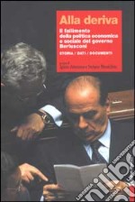 Alla deriva. Il fallimento della politica economica e sociale del governo Berlusconi. Storia, dati, documenti