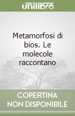 Metamorfosi di bios. Le molecole raccontano libro