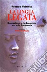 La lingua legata. Educazione e rieducazione del mio linguaggio libro