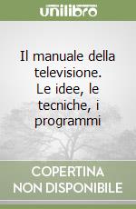 Il manuale della televisione. Le idee, le tecniche, i programmi