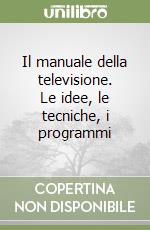 Il manuale della televisione. Le idee, le tecniche, i programmi libro