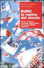 Euro, la rapina del secolo. Chi ha svuotato le tasche degli italiani, chi non ha saputo impedirlo libro