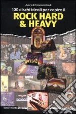 100 dischi ideali per capire il rock hard & heavy libro