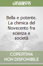 Bella e potente. La chimica del Novecento fra scienza e società libro