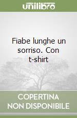 Fiabe lunghe un sorriso. Con t-shirt libro