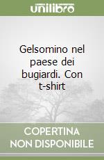 Gelsomino nel paese dei bugiardi. Con t-shirt libro