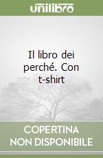 Il libro dei perché. Con t-shirt libro