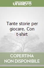 Tante storie per giocare. Con t-shirt libro