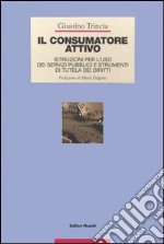 Il consumatore attivo. Istruzioni per l'uso dei servizi pubblici e strumenti di tutela dei diritti libro