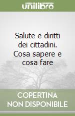 Salute e diritti dei cittadini. Cosa sapere e cosa fare