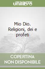 Mio Dio. Religioni, dei e profeti libro