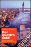 Per quattro soldi. Il giallo della Fenice dal rogo alla ricostruzione libro