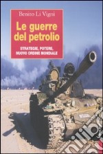 Le guerre del petrolio. Strategie, potere, nuovo ordine mondiale libro