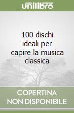 100 dischi ideali per capire la musica classica