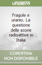 Fragole e uranio. La questione delle scorie radioattive in Italia libro