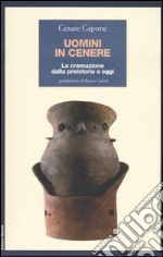 Uomini in cenere. La cremazione dalla preistoria ad oggi libro