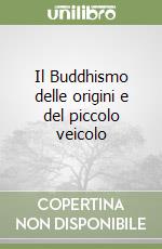 Il Buddhismo delle origini e del piccolo veicolo libro