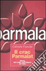 Il crac Parmalat. Storia del crollo dell'impero del latte