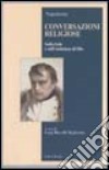 Conversazioni religiose. Sulla fede e sull'esistenza di Dio libro di Bonaparte Napoleone