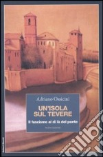 Un'isola sul Tevere. Il fascismo al di là del ponte libro