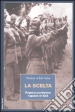 La scelta. Ragazze partigiane, ragazze di Salò libro