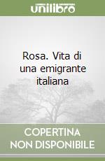 Rosa. Vita di una emigrante italiana libro