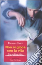 Non si gioca con la vita. Una posizione laica sulla procreazione assistita libro