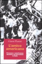 L'amico americano. Presenze e interferenze straniere nel terrorismo in Italia libro