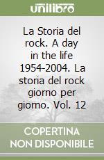 La Storia del rock. A day in the life 1954-2004. La storia del rock giorno per giorno. Vol. 12 libro