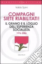 Compagni siete riabilitati! Il grano e il loglio dell'esperienza socialista 1976-2006 libro