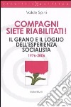 Compagni siete riabilitati! Il grano e il loglio dell'esperienza socialista 1976-2006 libro