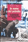 In nome del petrolio. Da Mussolini a Berlusconi gli affari italiani in Iraq libro