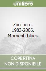 Zucchero. 1983-2006. Momenti blues libro