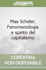 Max Scheler. Fenomenologia e spirito del capitalismo libro