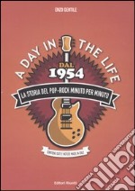 A Day in the life. Dal 1954 la storia del pop-rock minuto per minuto libro