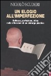 Un elogio all'imperfezione. Bellezza, perfezione, etica nelle riflessioni di un chirurgo plastico libro