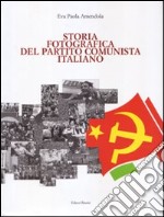 Storia fotografica del Partito Comunista Italiano. Ediz. illustrata