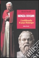 Senza dogmi. L'antifilosofia di papa Ratzinger libro