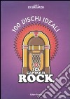 100 dischi ideali per capire il rock. Ediz. illustrata libro