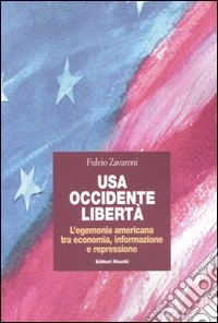 USA, Occidente, libertà. L'egemonia americana tra economia, informazione e repressione libro