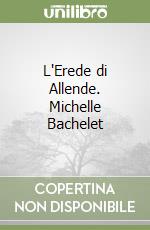 L'Erede di Allende. Michelle Bachelet libro