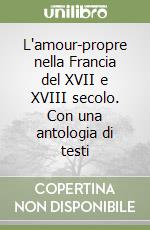 L'amour-propre nella Francia del XVII e XVIII secolo. Con una antologia di testi